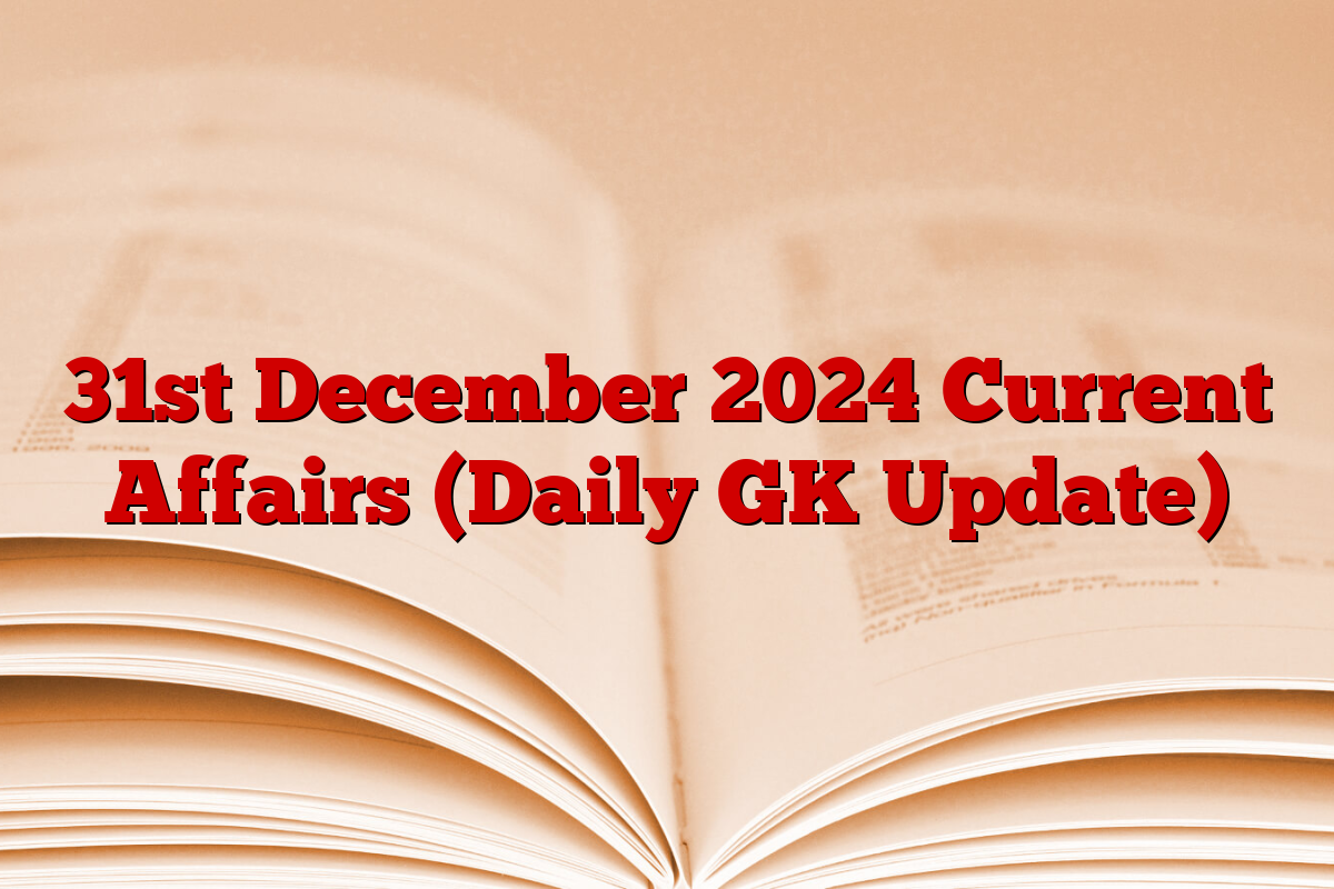 31st December 2024 Current Affairs (Daily GK Update) 31st December 2024 Current Affairs (Daily GK Update)