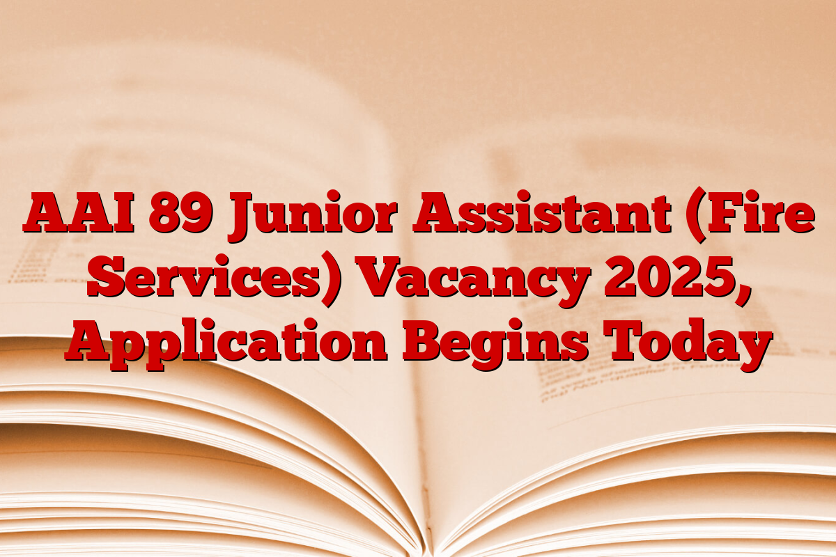 AAI 89 Junior Assistant (Fire Services) Vacancy 2025, Application Begins Today