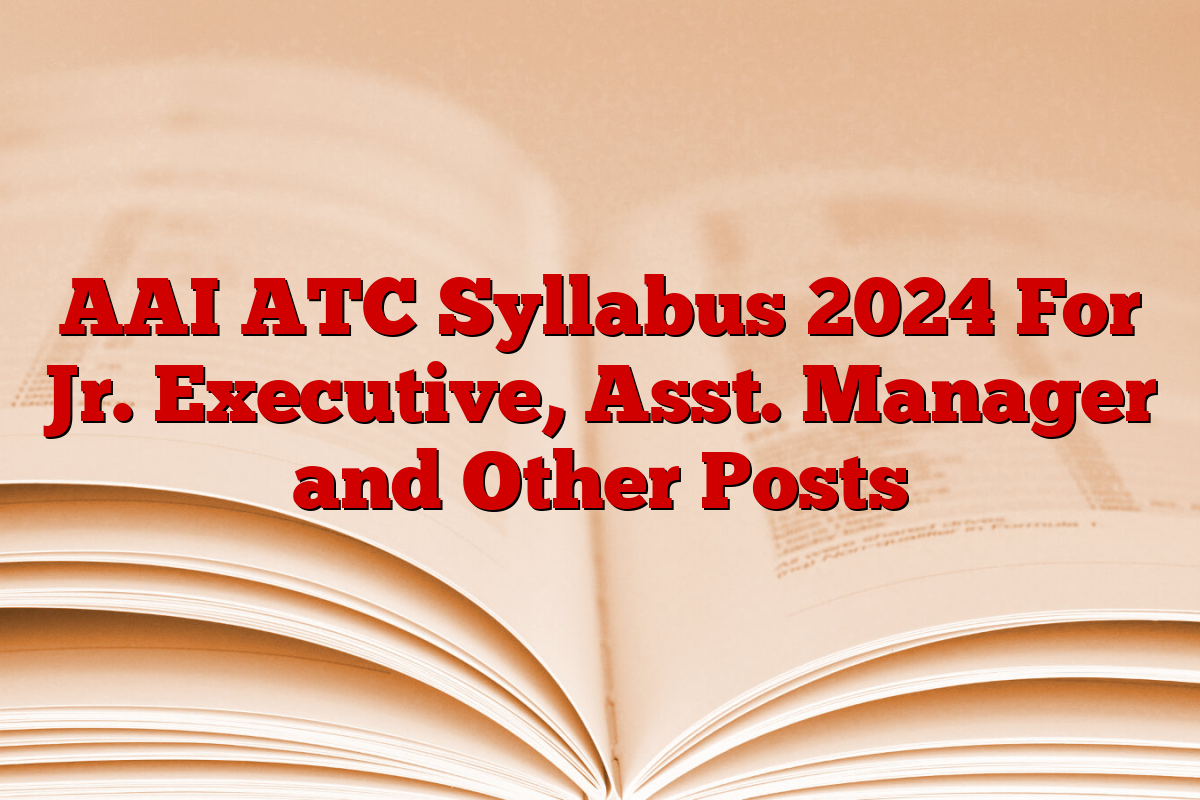 AAI ATC Syllabus 2024 For Jr. Executive, Asst. Manager and Other Posts