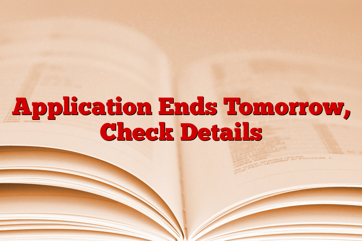 Application Ends Tomorrow, Check Details