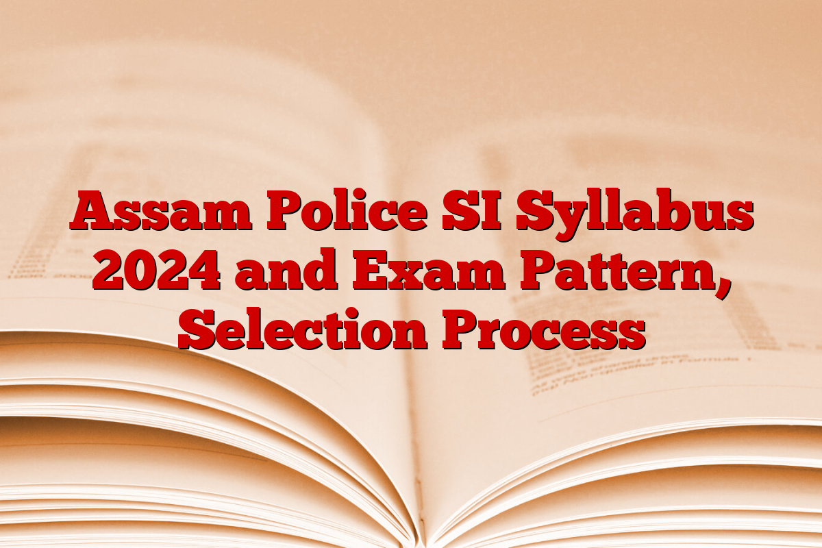 Assam Police SI Syllabus 2024 and Exam Pattern, Selection Process Assam Police SI Syllabus 2024 and Exam Pattern, Selection Process
