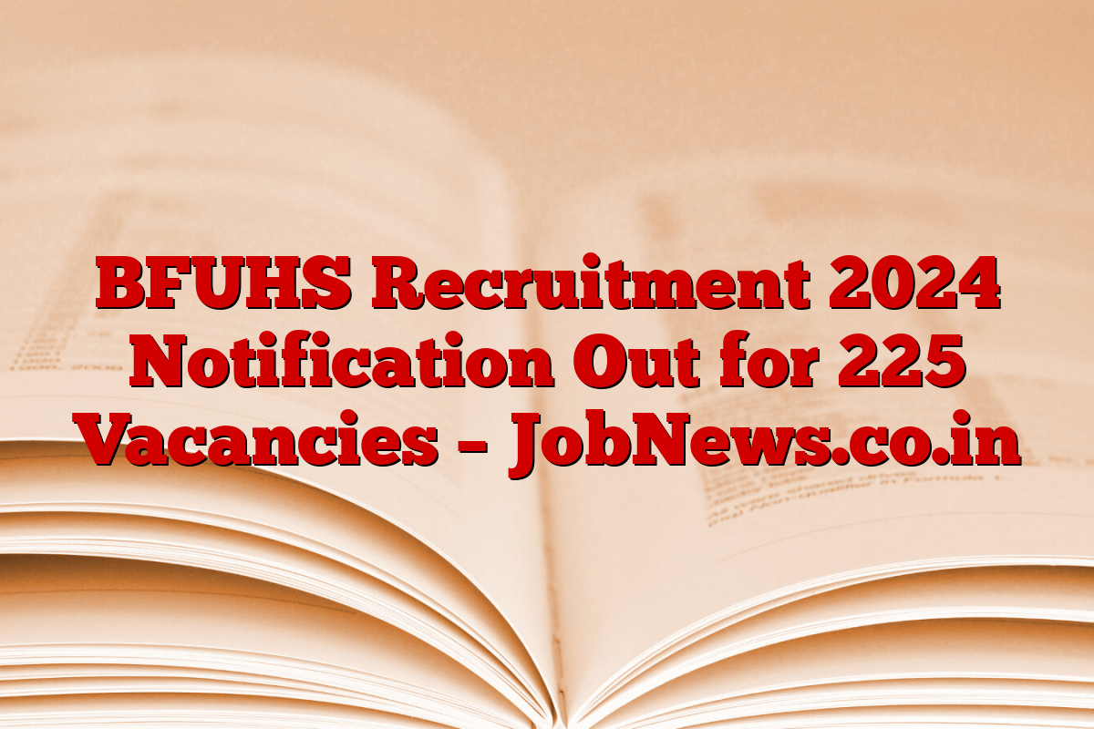 BFUHS Recruitment 2024 Notification Out for 225 Vacancies – JobNews.co.in