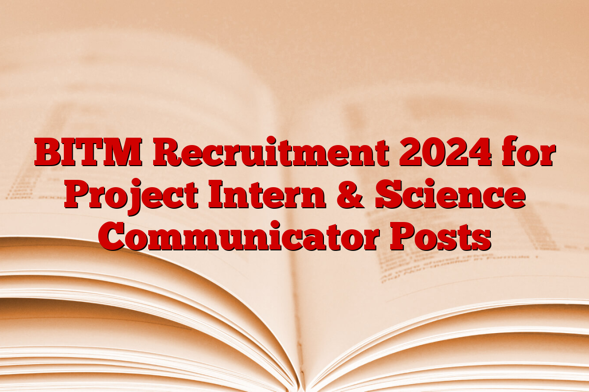 BITM Recruitment 2024 for Project Intern & Science Communicator Posts