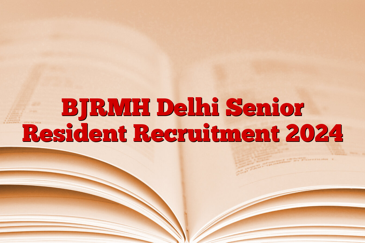 BJRMH Delhi Senior Resident Recruitment 2024