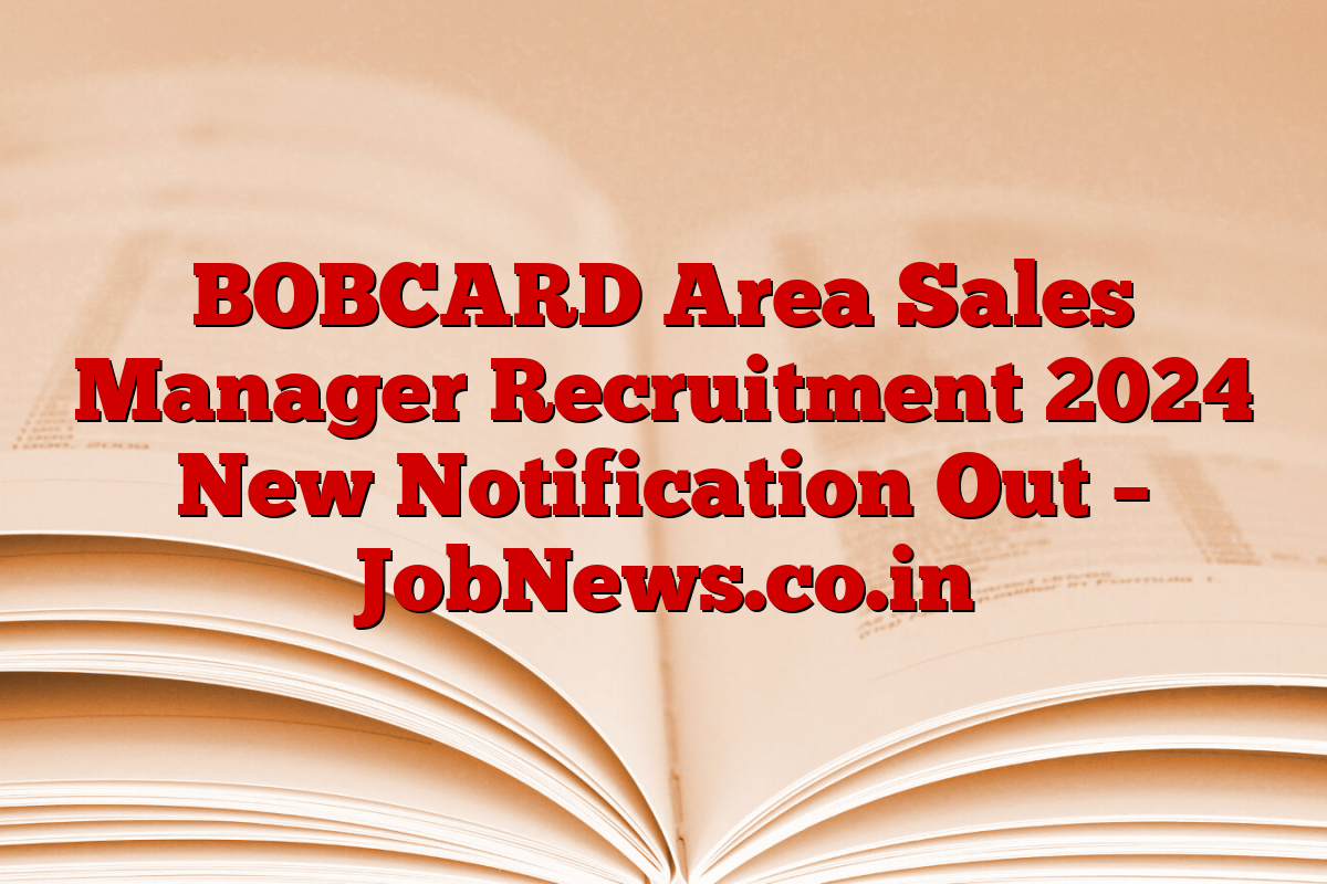 BOBCARD Area Sales Manager Recruitment 2024 New Notification Out – JobNews.co.in
