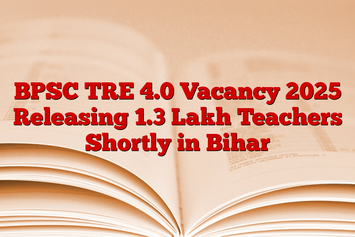 BPSC TRE 4.0 Vacancy 2025 Releasing 1.3 Lakh Teachers Shortly in Bihar