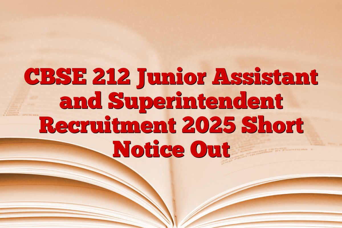 CBSE 212 Junior Assistant and Superintendent Recruitment 2025 Short Notice Out