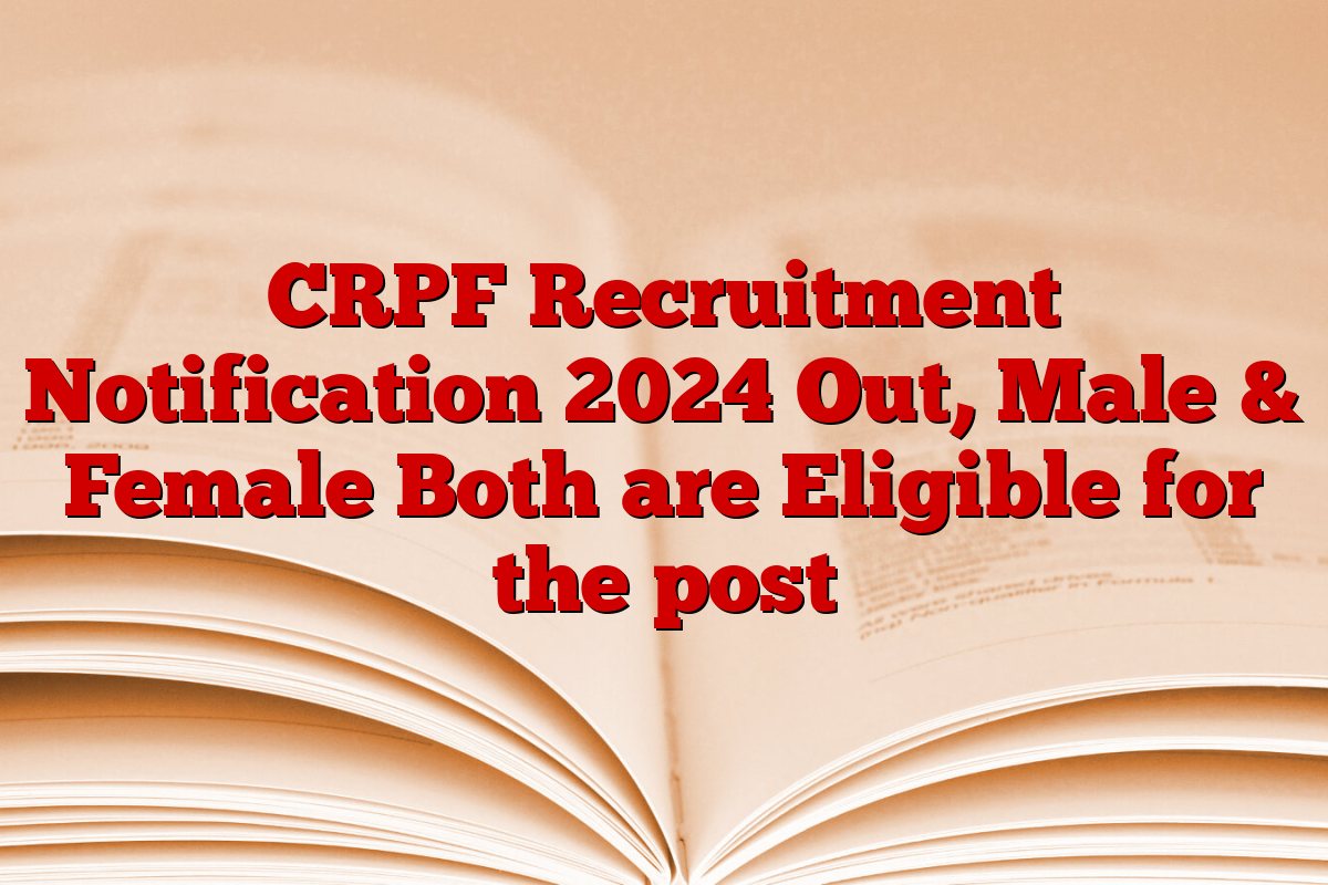 CRPF Recruitment Notification 2024 Out, Male & Female Both are Eligible for the post