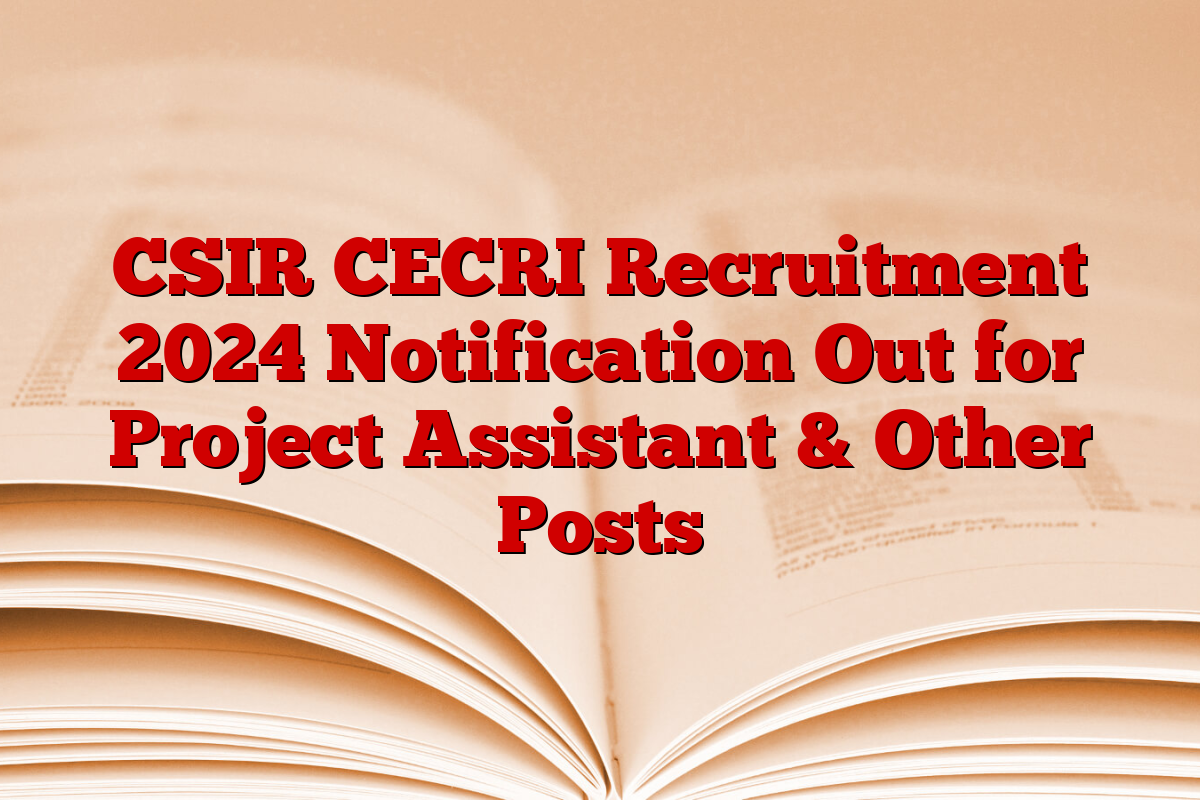 CSIR CECRI Recruitment 2024 Notification Out for Project Assistant & Other Posts CSIR CECRI Recruitment 2024 Notification Out for Project Assistant & Other Posts