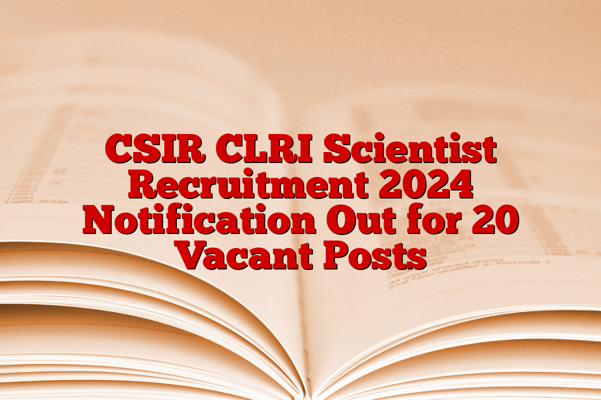 CSIR CLRI Scientist Recruitment 2024 Notification Out for 20 Vacant Posts CSIR CLRI Scientist Recruitment 2024 Notification Out for 20 Vacant Posts