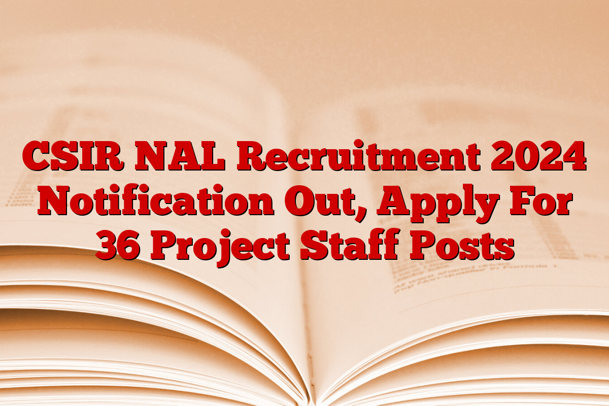 CSIR NAL Recruitment 2024 Notification Out, Apply For 36 Project Staff Posts