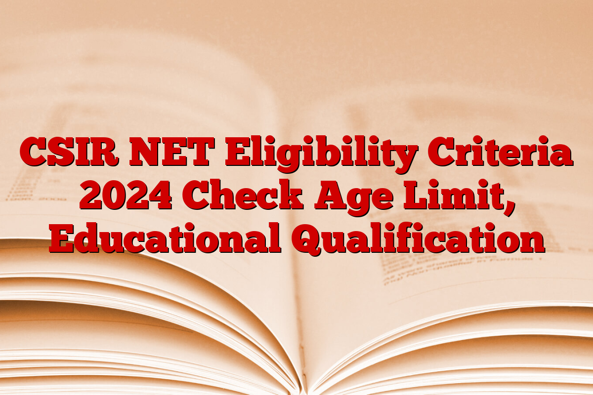 CSIR NET Eligibility Criteria 2024 Check Age Limit, Educational Qualification
