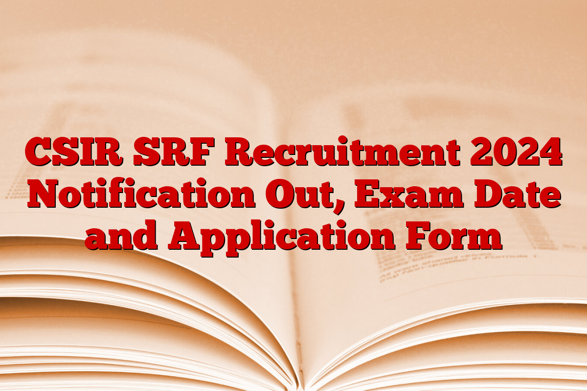 CSIR SRF Recruitment 2024 Notification Out, Exam Date and Application Form