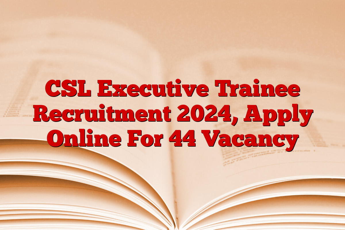 CSL Executive Trainee Recruitment 2024, Apply Online For 44 Vacancy