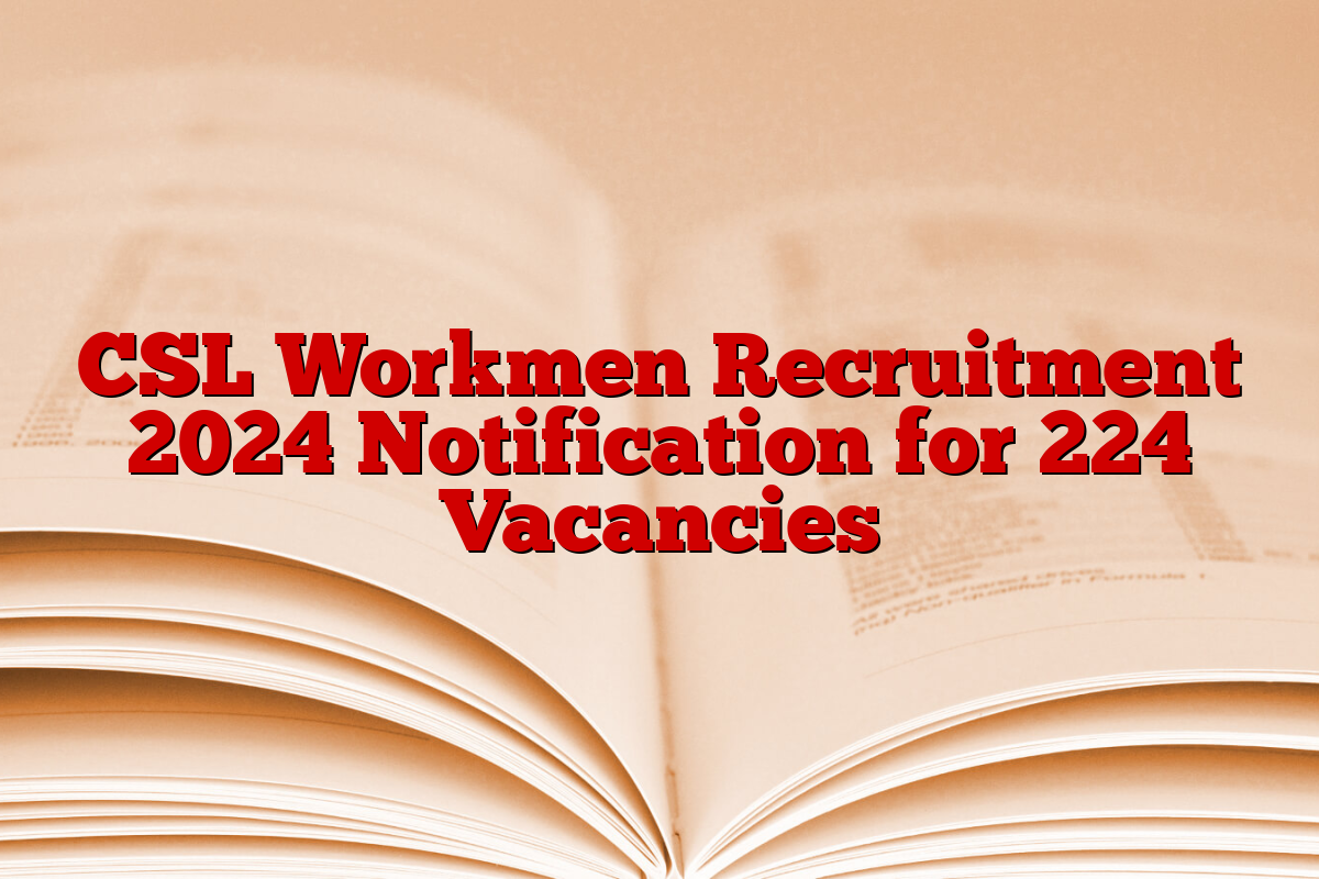 CSL Workmen Recruitment 2024 Notification for 224 Vacancies