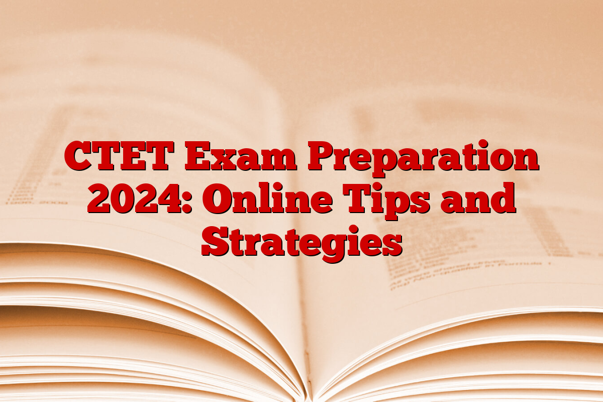 CTET Exam Preparation 2024: Online Tips and Strategies