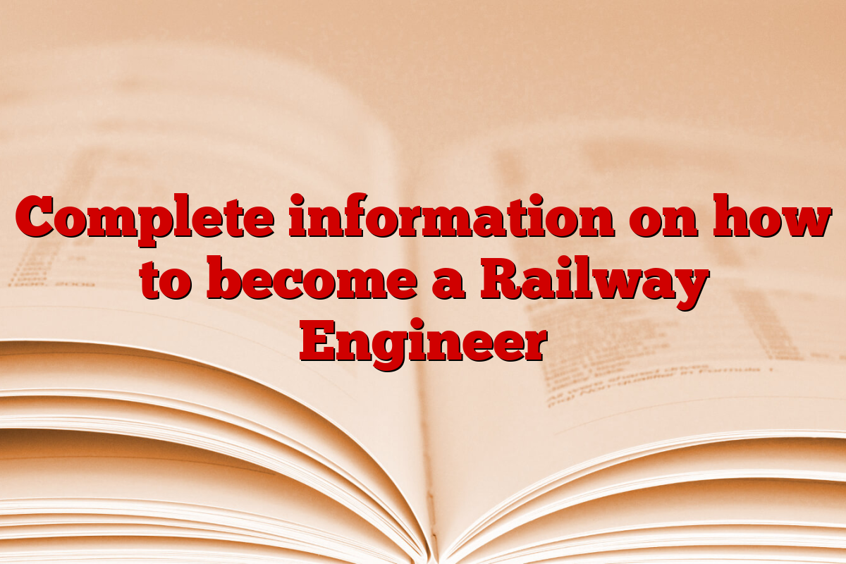 Complete information on how to become a Railway Engineer