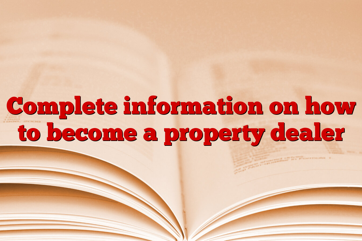 Complete information on how to become a property dealer