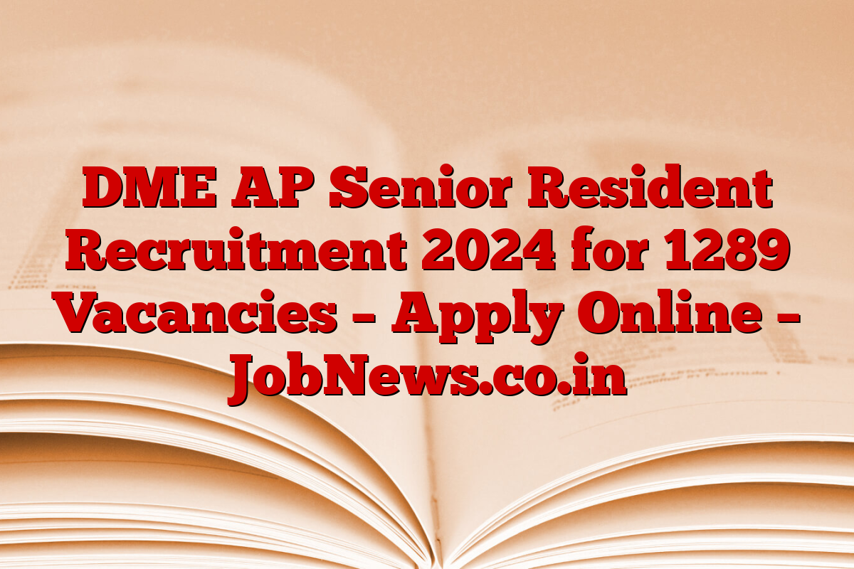 DME AP Senior Resident Recruitment 2024 for 1289 Vacancies – Apply Online – JobNews.co.in