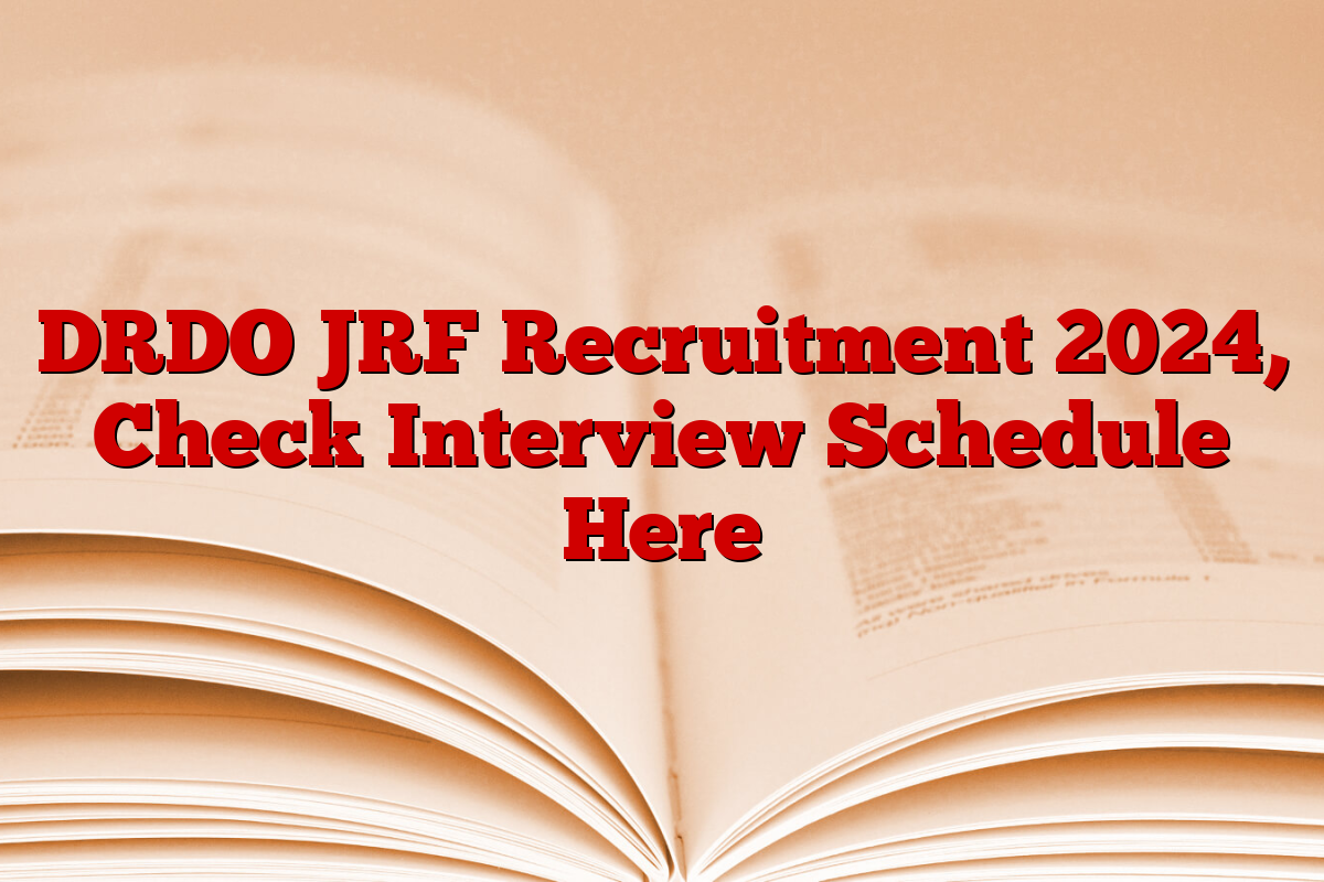 DRDO JRF Recruitment 2024, Check Interview Schedule Here
