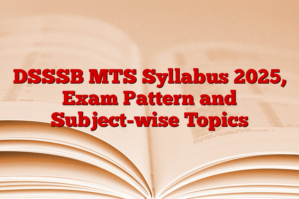 DSSSB MTS Syllabus 2025, Exam Pattern and Subject-wise Topics DSSSB MTS Syllabus 2025, Exam Pattern and Subject-wise Topics