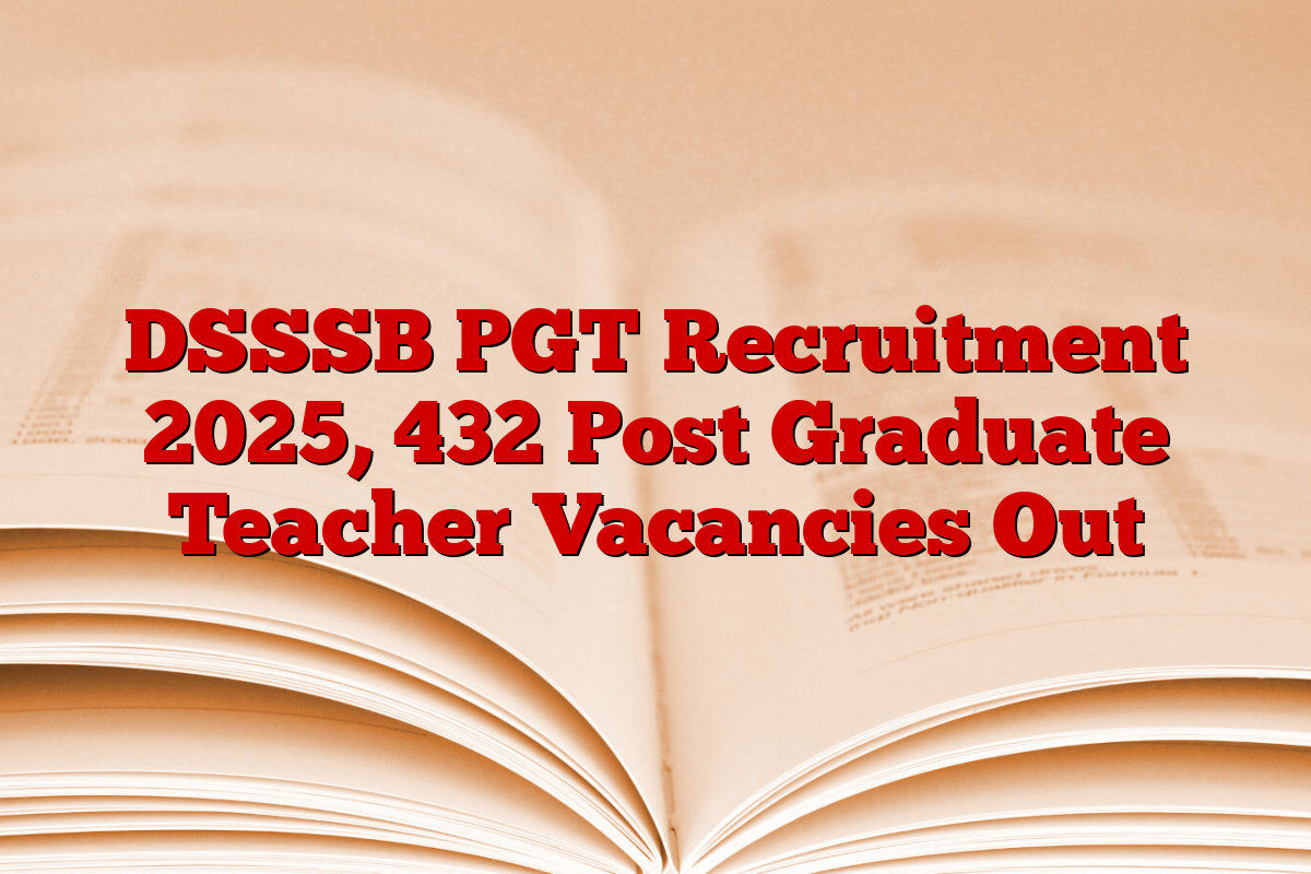 DSSSB PGT Recruitment 2025, 432 Post Graduate Teacher Vacancies Out