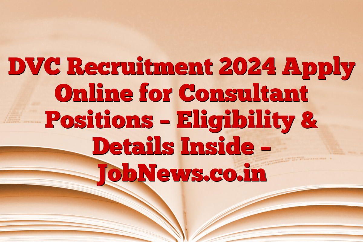 DVC Recruitment 2024 Apply Online for Consultant Positions – Eligibility & Details Inside – JobNews.co.in