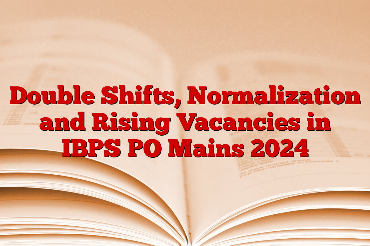 Double Shifts, Normalization and Rising Vacancies in IBPS PO Mains 2024
