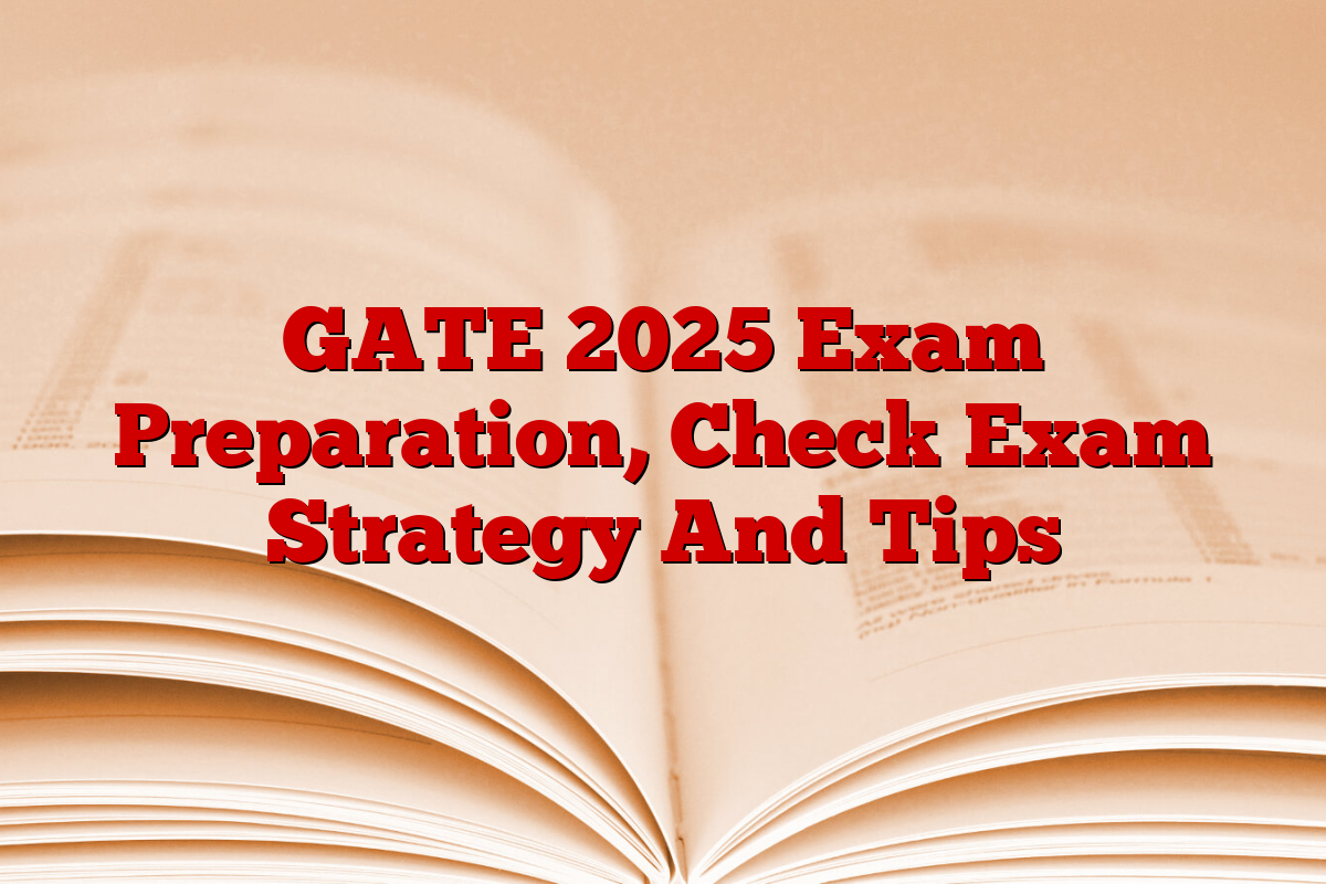 GATE 2025 Exam Preparation, Check Exam Strategy And Tips
