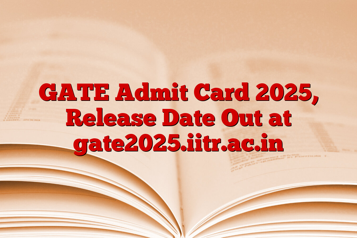 GATE Admit Card 2025, Release Date Out at gate2025.iitr.ac.in GATE Admit Card 2025, Release Date Out at gate2025.iitr.ac.in