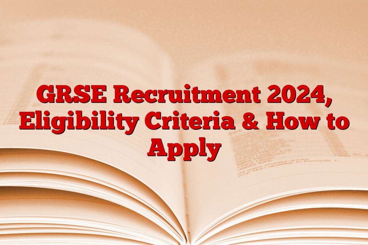 GRSE Recruitment 2024, Eligibility Criteria & How to Apply