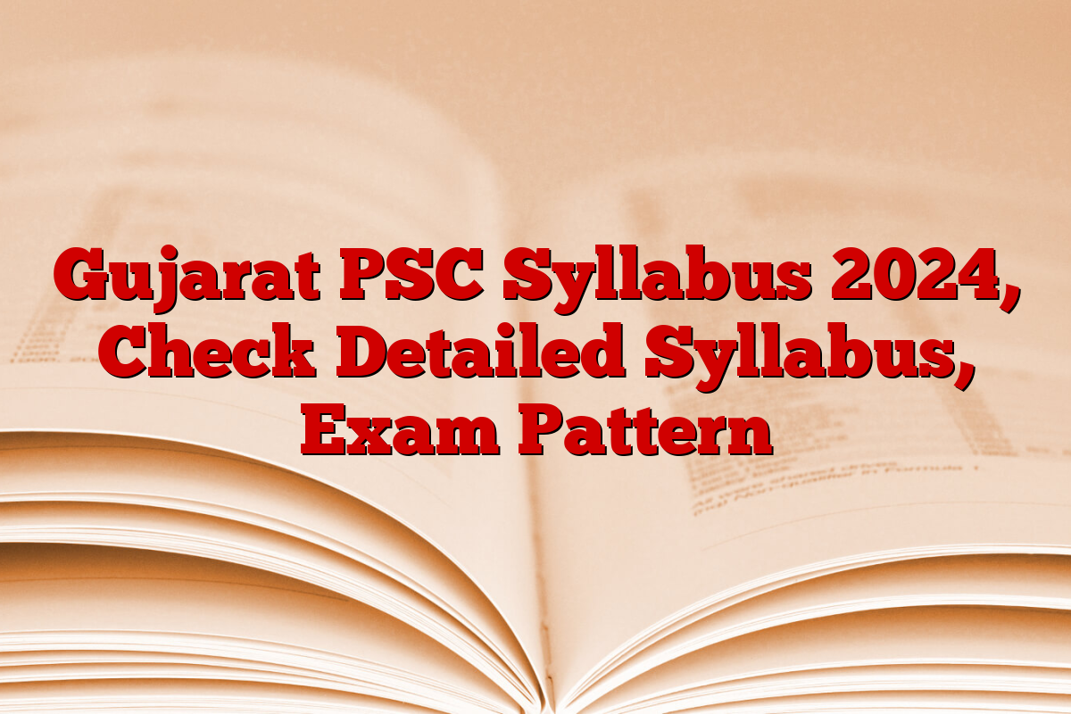 Gujarat PSC Syllabus 2024, Check Detailed Syllabus, Exam Pattern