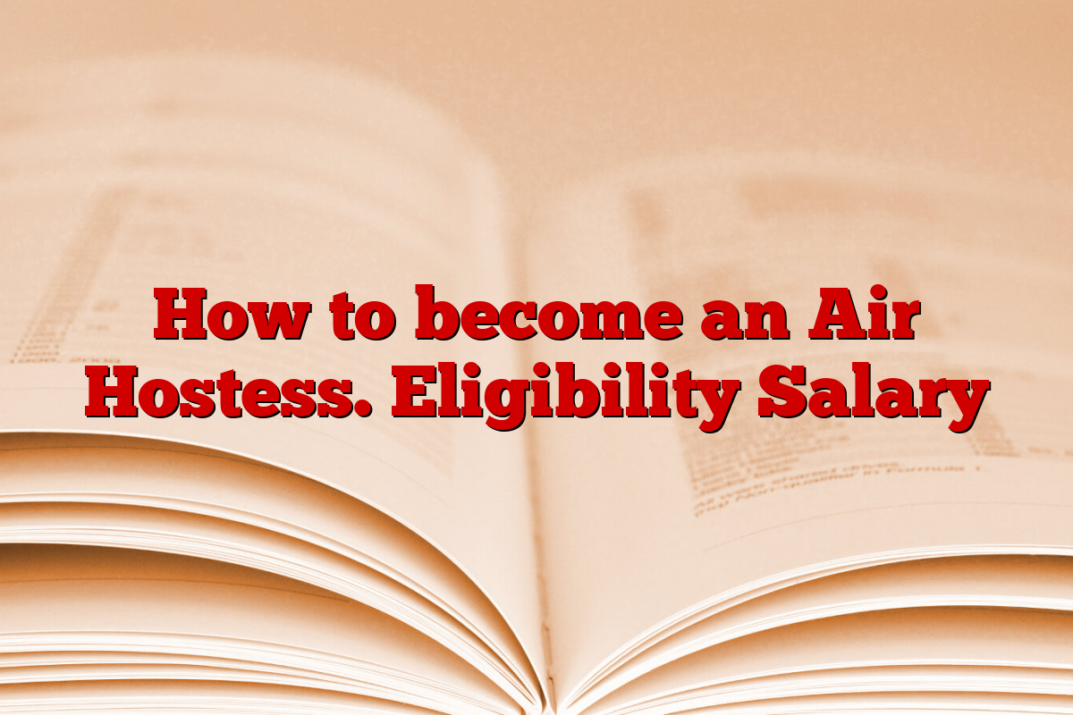 How to become an Air Hostess. Eligibility Salary