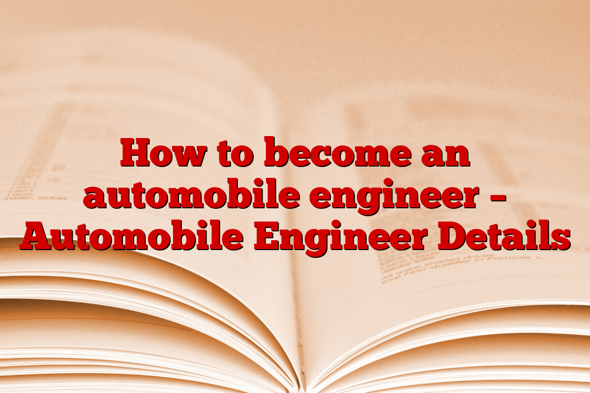 How to become an automobile engineer – Automobile Engineer Details