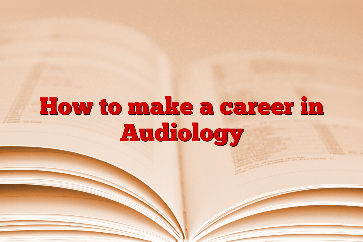 How to make a career in Audiology