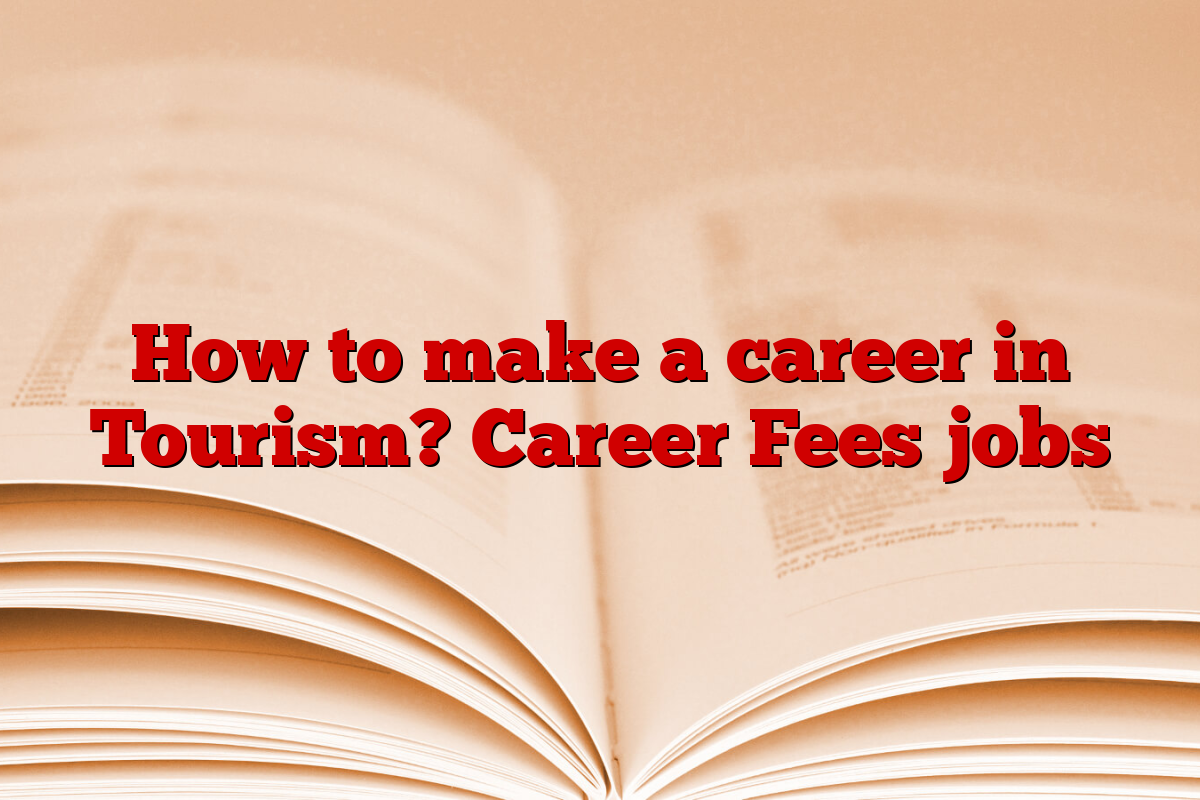 How to make a career in Tourism? Career Fees jobs