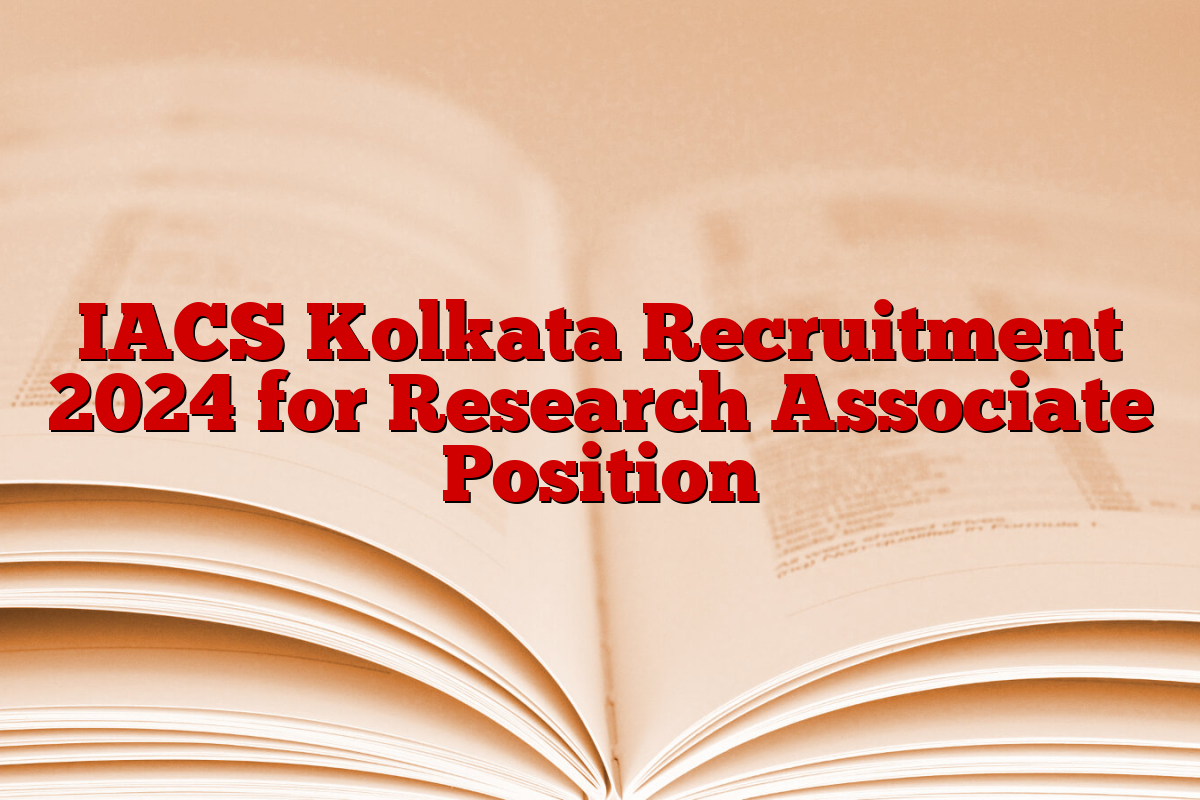 IACS Kolkata Recruitment 2024 for Research Associate Position