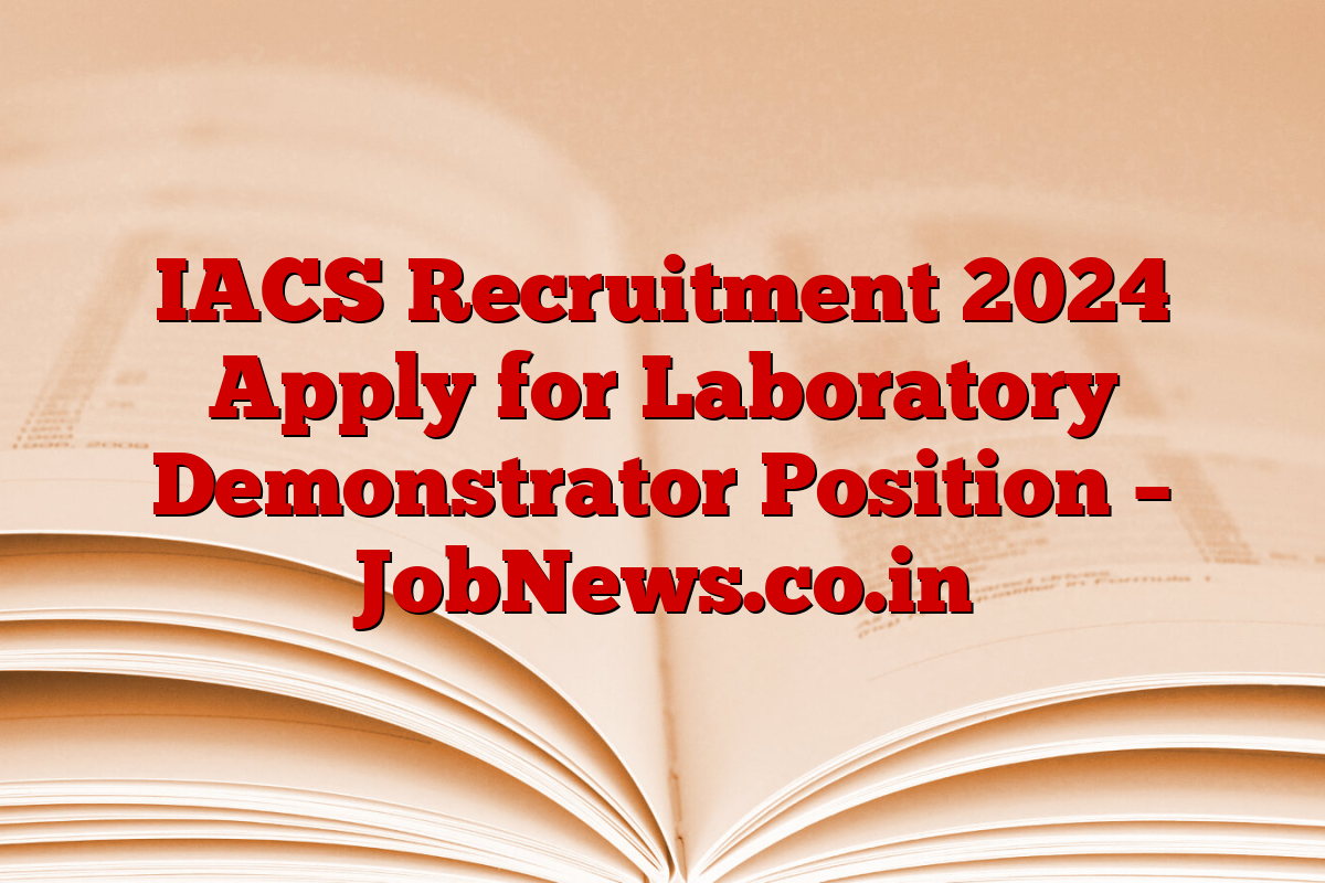 IACS Recruitment 2024 Apply for Laboratory Demonstrator Position – JobNews.co.in