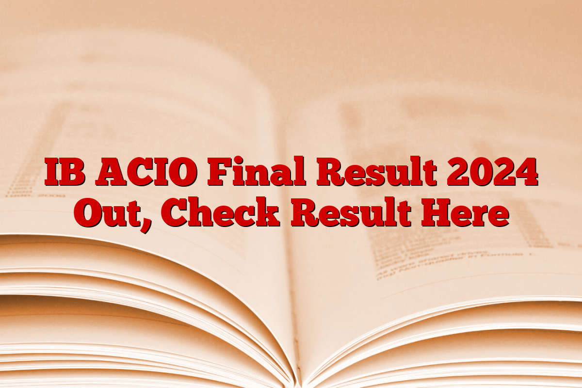 IB ACIO Final Result 2024 Out, Check Result Here IB ACIO Final Result 2024 Out, Check Result Here