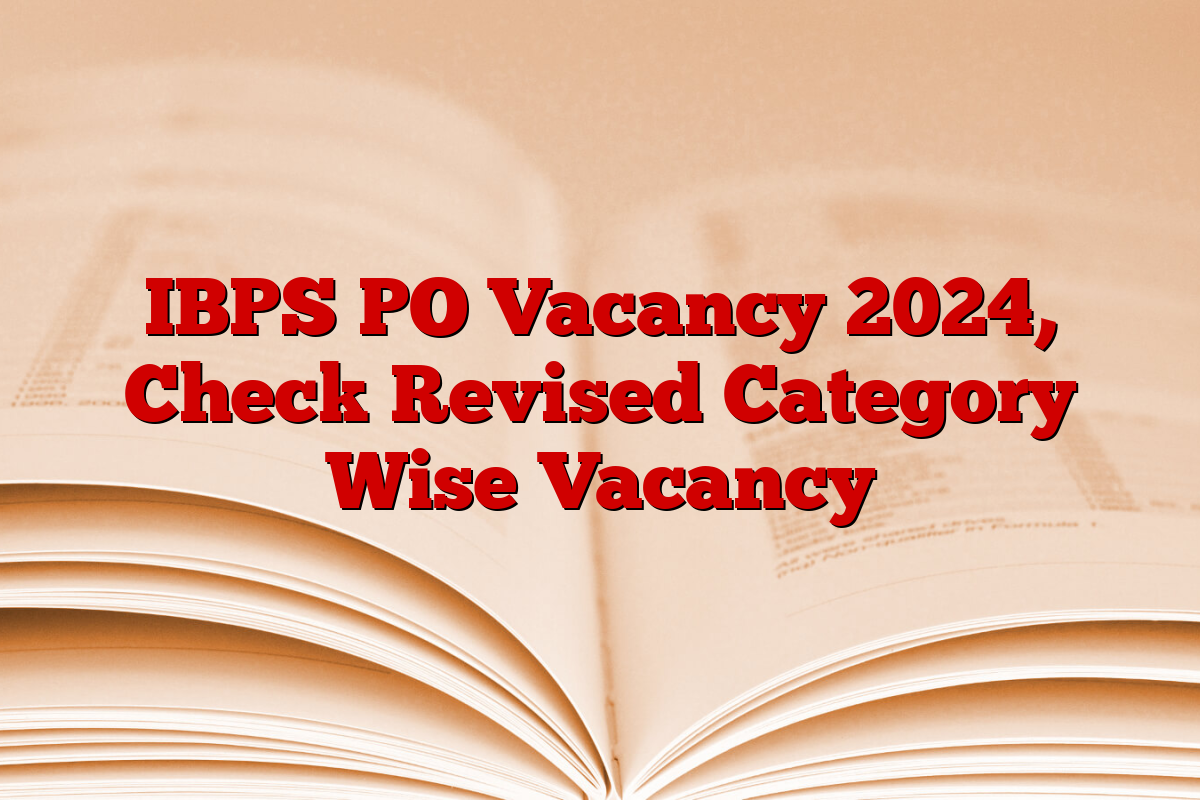 IBPS PO Vacancy 2024, Check Revised Category Wise Vacancy