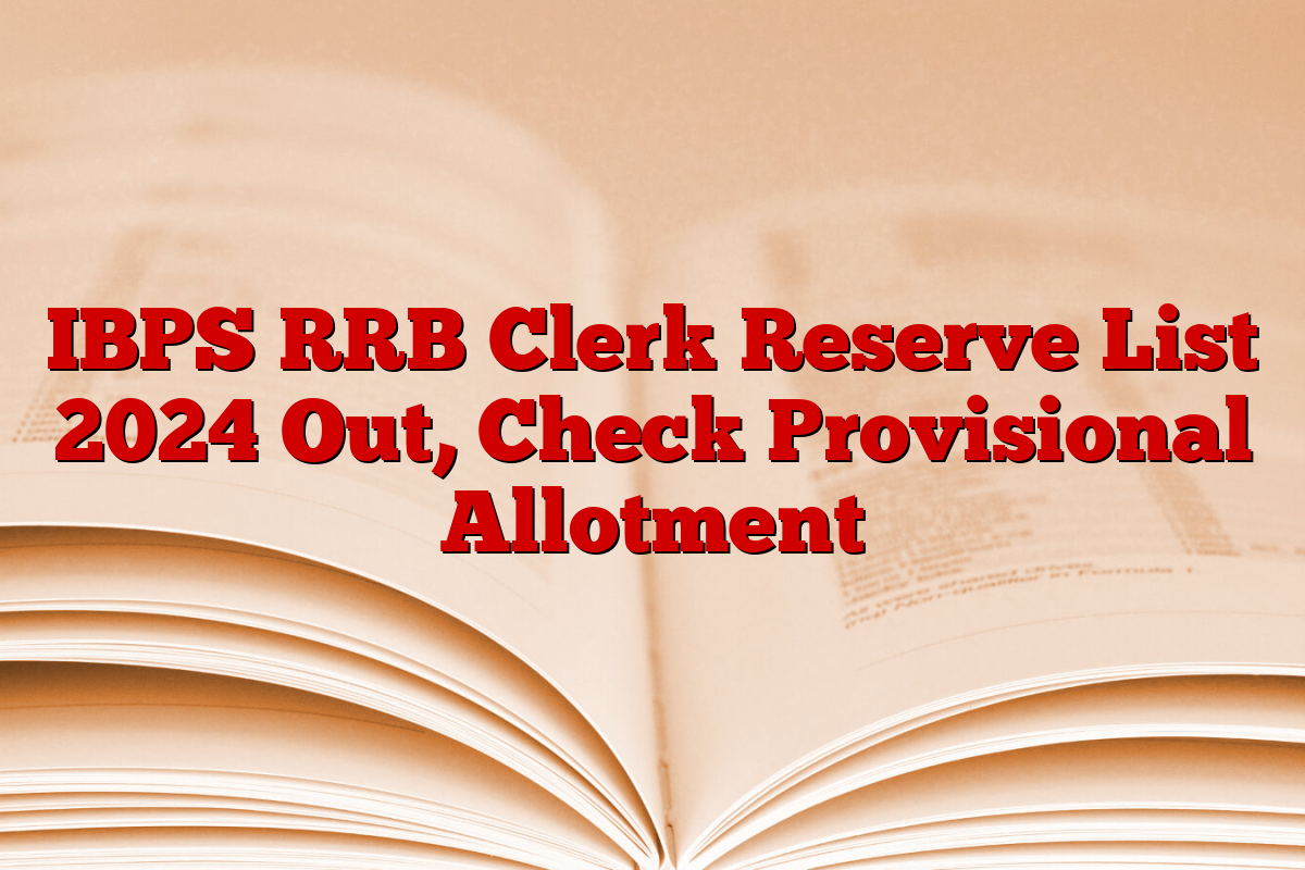 IBPS RRB Clerk Reserve List 2024 Out, Check Provisional Allotment