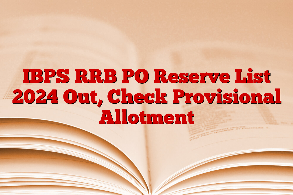 IBPS RRB PO Reserve List 2024 Out, Check Provisional Allotment