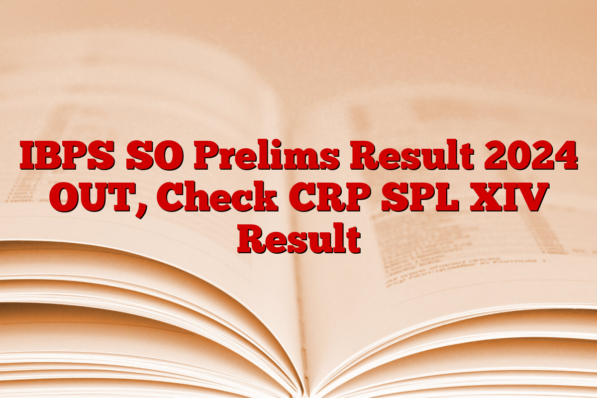 IBPS SO Prelims Result 2024 OUT, Check CRP SPL XIV Result