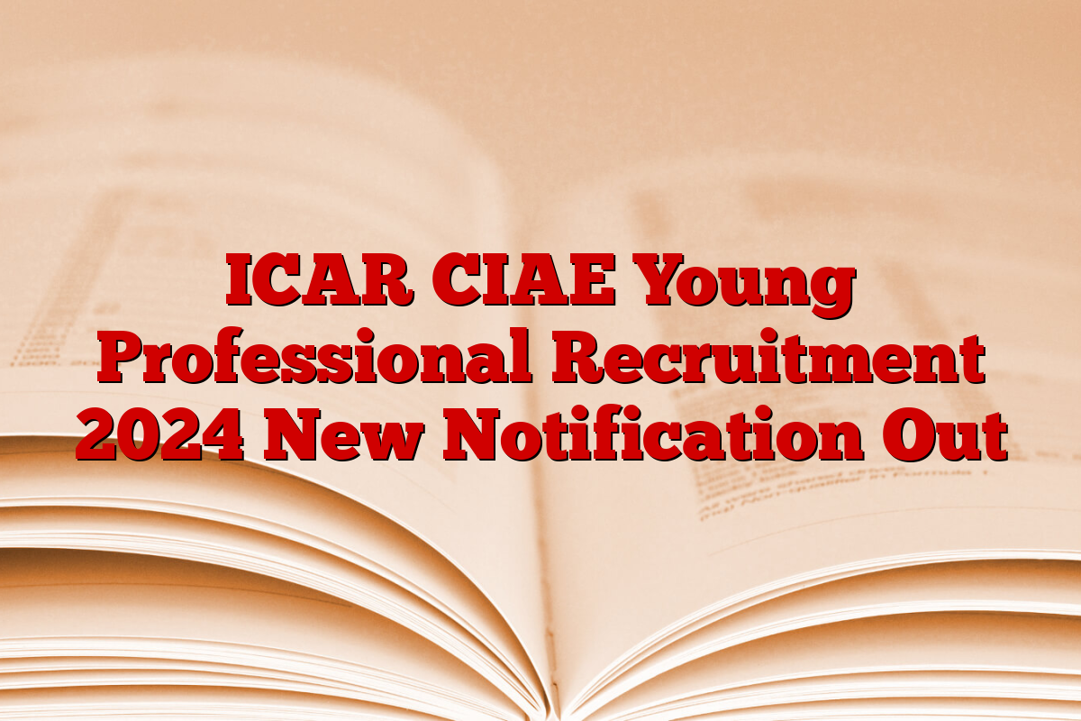 ICAR CIAE Young Professional Recruitment 2024 New Notification Out