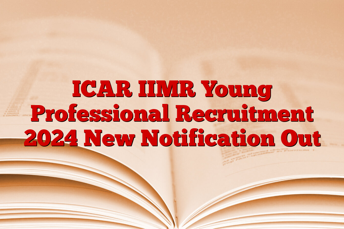 ICAR IIMR Young Professional Recruitment 2024 New Notification Out