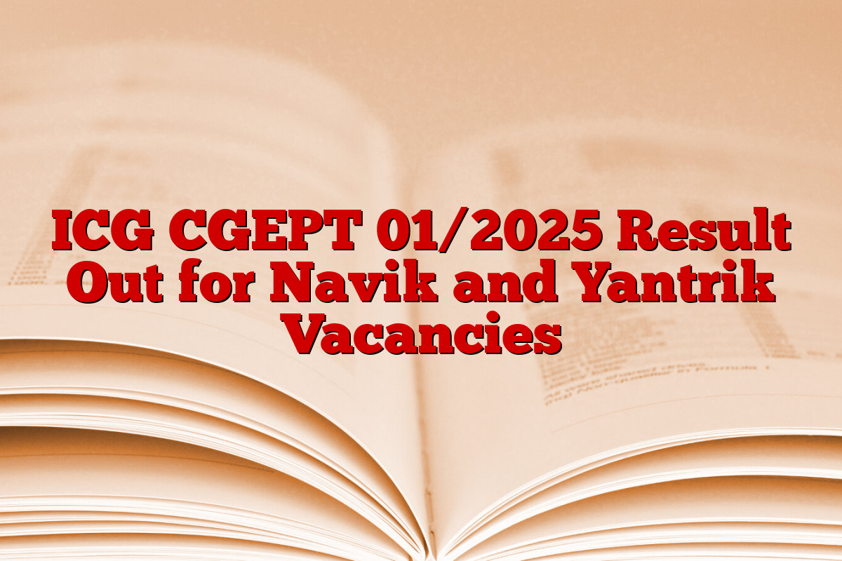 ICG CGEPT 01/2025 Result Out for Navik and Yantrik Vacancies