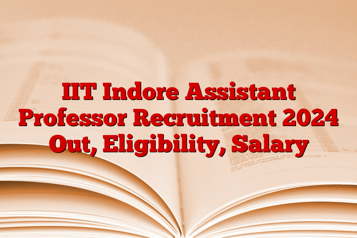 IIT Indore Assistant Professor Recruitment 2024 Out, Eligibility, Salary