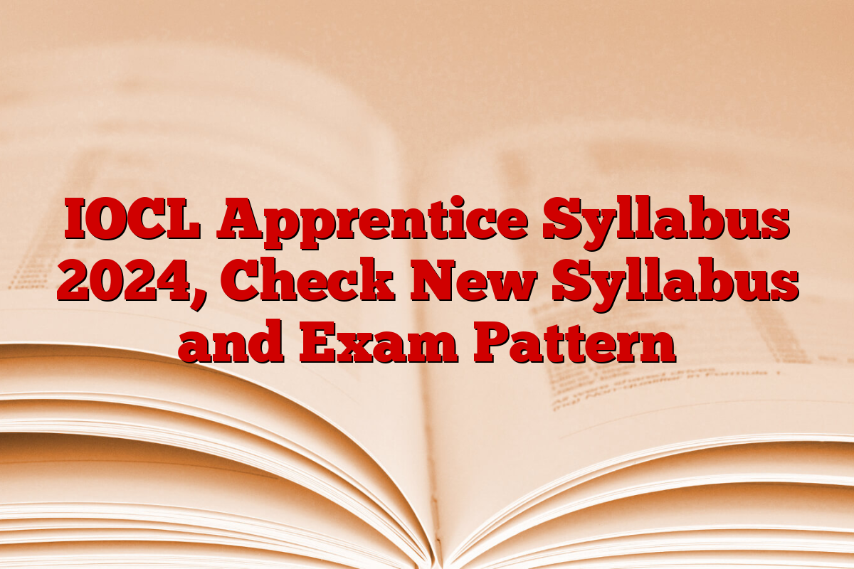 IOCL Apprentice Syllabus 2024, Check New Syllabus and Exam Pattern
