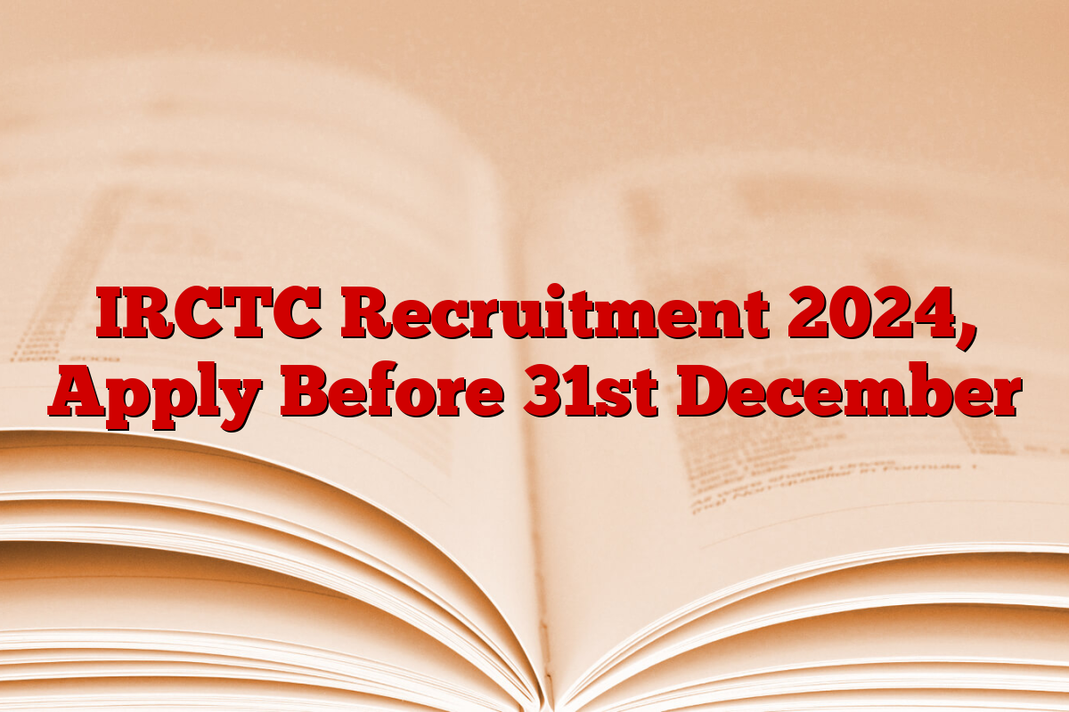 IRCTC Recruitment 2024, Apply Before 31st December