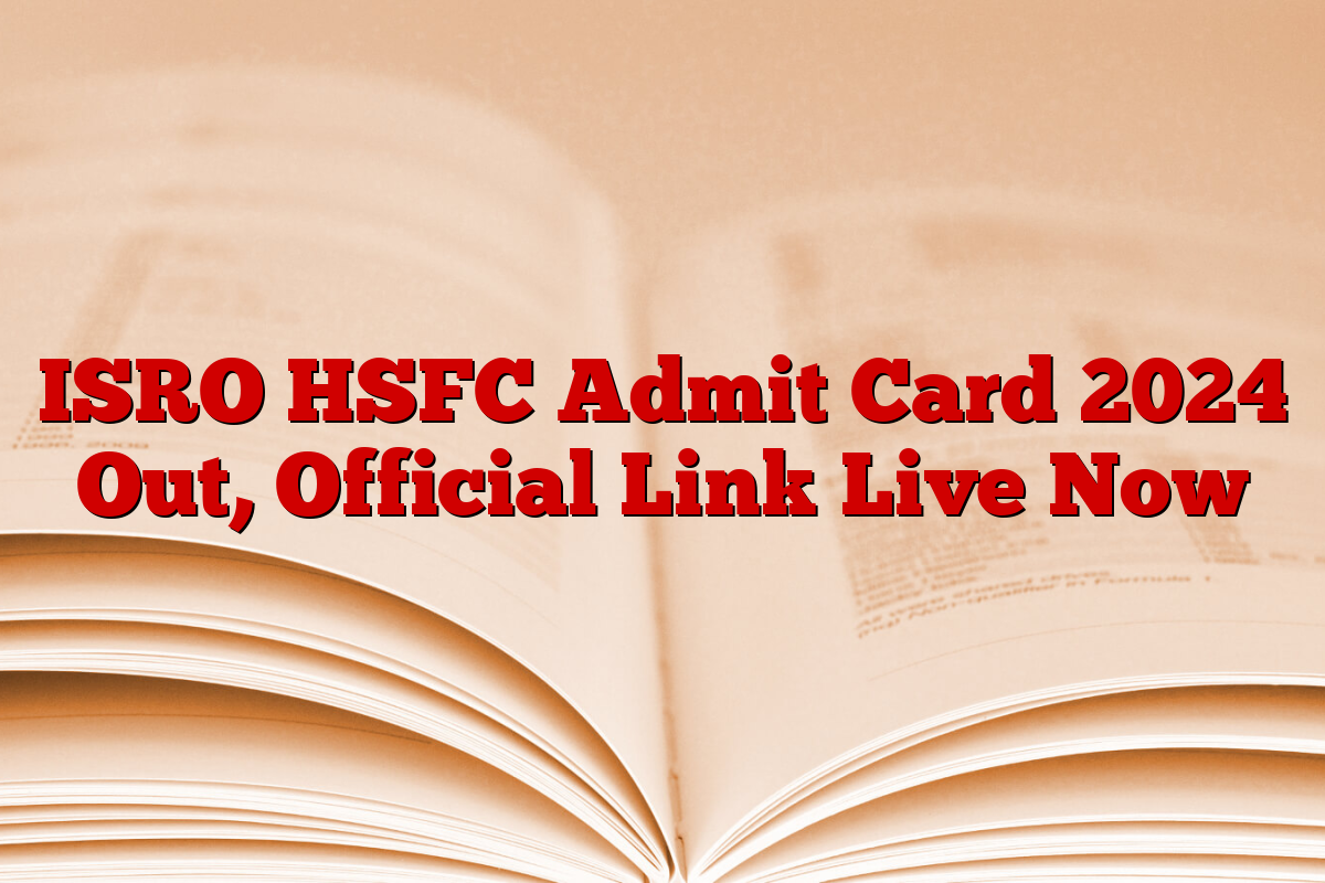ISRO HSFC Admit Card 2024 Out, Official Link Live Now ISRO HSFC Admit Card 2024 Out, Official Link Live Now
